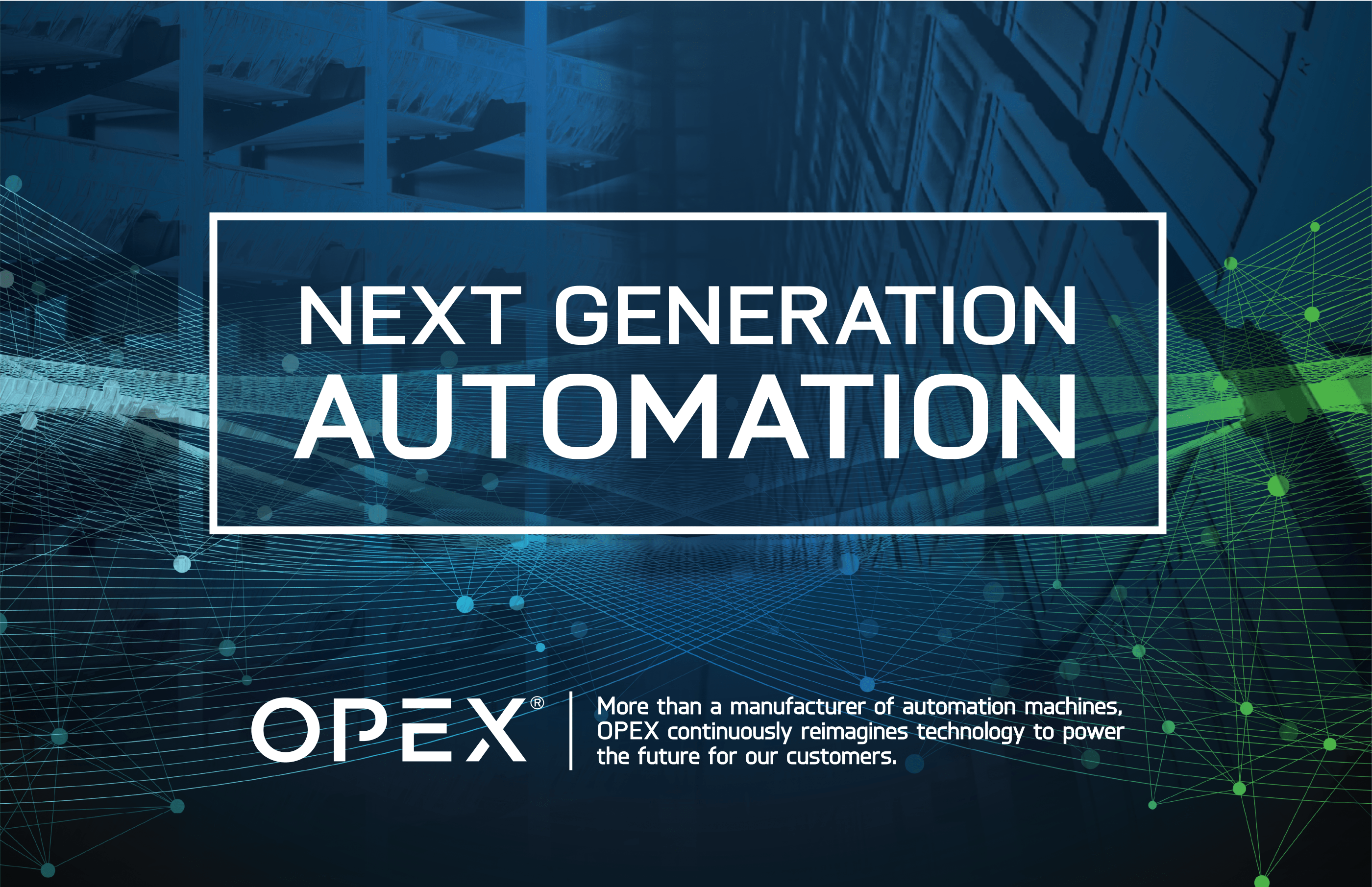 Bailey Brand Consulting OPEX Next Generation Automation. More than a manufacturer of automation machines, OPEX continuously reimagines technology to power the future for our customers.